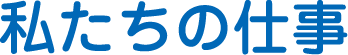 私たちの仕事